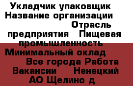 Укладчик-упаковщик › Название организации ­ Fusion Service › Отрасль предприятия ­ Пищевая промышленность › Минимальный оклад ­ 21 000 - Все города Работа » Вакансии   . Ненецкий АО,Щелино д.